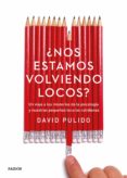 ¿nos estamos volviendo locos?: un viaje a los misterios de la psicologia y nuestras pequeñas locuras cotidianas-david pulido-9788449332746 ¿nos estamos volviendo locos?: un viaje a los misterios de la psicologia y nuestras pequeñas locuras cotidianas-david pulido-9788449332746