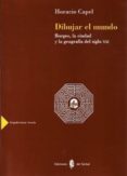 dibujar el mundo: borges, la ciudad y la geografia del siglo xxi-horacio capel-9788476283646 dibujar el mundo: borges, la ciudad y la geografia del siglo xxi-horacio capel-9788476283646