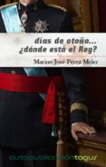 días de otoño...¿dónde está el rey? (ebook)-marino jose perez meler-9788483261446 días de otoño...¿dónde está el rey? (ebook)-marino jose perez meler-9788483261446