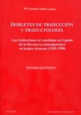 dobletes de traduccion y traductologia: las traducciones al caste llano en españa de la literatura contemporanea en lengua alemana (1945-1990) estudio lingüistico-mª carmen cuellar lozano-9788484480846 dobletes de traduccion y traductologia: las traducciones al caste llano en españa de la literatura contemporanea en lengua alemana (1945-1990) estudio lingüistico-mª carmen cuellar lozano-9788484480846