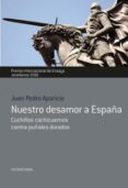 nuestro desamor a españa. cuchillos cachicuernos contra puñales dorados-juan pedro aparicio-9788484597346 nuestro desamor a españa. cuchillos cachicuernos contra puñales dorados-juan pedro aparicio-9788484597346