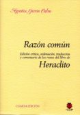 razon comun heraclito (edicion critica, ordenacion, traduccion y comentario de los restos del libre de heraclito)-agustin garcia calvo-9788485708246 razon comun heraclito (edicion critica, ordenacion, traduccion y comentario de los restos del libre de heraclito)-agustin garcia calvo-9788485708246