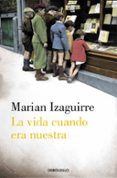 la vida cuando era nuestra-marian izaguirre-9788490627846 la vida cuando era nuestra-marian izaguirre-9788490627846