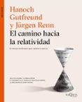 el camino hacia la relatividad-hanoch gutfreund-jurgen renn-9788490664346 el camino hacia la relatividad-hanoch gutfreund-jurgen renn-9788490664346