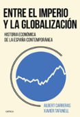 entre el imperio y la globalizacion: historia economica de la españa contemporanea-xavier tafunell-albert carreras-9788491990246 entre el imperio y la globalizacion: historia economica de la españa contemporanea xavier tafunell albert carreras 9788491990246
