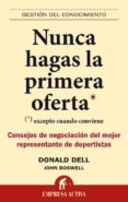 nunca hagas la primera oferta: excepto cuando conviene: consejos de negociacion del mejor representante de deportistas-donald dell-9788492452446 nunca hagas la primera oferta: excepto cuando conviene: consejos de negociacion del mejor representante de deportistas-donald dell-9788492452446