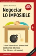 negociar lo imposible: como destrabar y resolver conflictos dificiles (sin dinero, ni fuerza)-deepak malhotra-9788492921546 negociar lo imposible: como destrabar y resolver conflictos dificiles (sin dinero, ni fuerza)-deepak malhotra-9788492921546