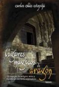 lugares magicos de aragon-carlos olles estopiña-9788493806446 lugares magicos de aragon-carlos olles estopiña-9788493806446