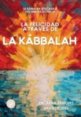 la felicidad a traves de la kabbalah: la kabbalah aplicada a los tiempos actuales-encarna sanchez-daniel rhodes-9788494603846 la felicidad a traves de la kabbalah: la kabbalah aplicada a los tiempos actuales-encarna sanchez-daniel rhodes-9788494603846