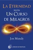 la eternidad segun un curso de milagros: un camino hacia la eternidad en el texto esencial-jon mundy-9788494614446 la eternidad segun un curso de milagros: un camino hacia la eternidad en el texto esencial-jon mundy-9788494614446