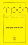 impón tu suerte-enrique vila-matas-9788494770746 impón tu suerte-enrique vila-matas-9788494770746