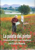 la paleta del pintor: itinerari artistic per catalunya amb lluis roura-lluis roura-9788496905146 la paleta del pintor: itinerari artistic per catalunya amb lluis roura-lluis roura-9788496905146