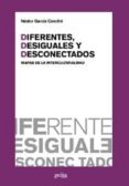 diferentes, desiguales y desconectados: mapas de la intercultural idad-nestor garcia canclini-9788497840446 diferentes, desiguales y desconectados: mapas de la intercultural idad-nestor garcia canclini-9788497840446
