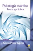 psicologia cuantica: teoria y practica-adolfo perez agusti-9788498272246 psicologia cuantica: teoria y practica-adolfo perez agusti-9788498272246