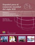 español para el comercio mundial del siglo xxi: terminos y expresiones esenciales en el mundo de los negocios-angel felices lago-cecilia i. ruiz lopez-9788498486346 español para el comercio mundial del siglo xxi: terminos y expresiones esenciales en el mundo de los negocios-angel felices lago-cecilia i. ruiz lopez-9788498486346