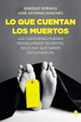lo que cuentan los muertos-enrique dorado-jose antonio sanchez-9788499984346 lo que cuentan los muertos-enrique dorado-jose antonio sanchez-9788499984346