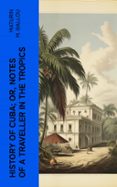 HISTORY OF CUBA; OR, NOTES OF A TRAVELLER IN THE TROPICS  (edición en inglés)