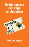 Descarga gratuita de libros electrónicos electrónicos. NADIE DUERME CON ROPA EN ACAPULCO in Spanish de JOSÉ LUIS ZAPATA TORRES  9786079918156