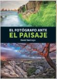 el fotografo ante el paisaje-david santiago-9788415131656 el fotografo ante el paisaje-david santiago-9788415131656