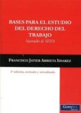 bases para el estudio del derecho del trabajo: ajustado al aees (4ª ed.)-francisco javier arrieta idiakez-9788415176756 bases para el estudio del derecho del trabajo: ajustado al aees (4ª ed.)-francisco javier arrieta idiakez-9788415176756