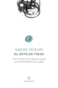 el arte de tirar: como liberarse de las cosas sin sentimiento de culpa-nagisa tatsumi-9788416634156 el arte de tirar: como liberarse de las cosas sin sentimiento de culpa-nagisa tatsumi-9788416634156