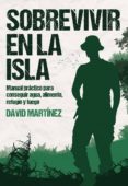 sobrevivir en la isla: manual practico para conseguir agua, alimento, refugio y fuego-david martinez-9788416961856 sobrevivir en la isla: manual practico para conseguir agua, alimento, refugio y fuego-david martinez-9788416961856