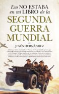 eso no estaba en mi libro de la segunda guerra mundial-jesus hernandez-9788417044756 eso no estaba en mi libro de la segunda guerra mundial-jesus hernandez-9788417044756