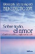 sobre todo el amor-joseph benedicto xvi ratzinger-9788429317756 sobre todo el amor-joseph benedicto xvi ratzinger-9788429317756