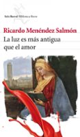 la luz es mas antigua que el amor-ricardo menendez salmon-9788432212956 la luz es mas antigua que el amor-ricardo menendez salmon-9788432212956