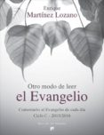 otro modo de leer el evangelio: comentario al evangelio de cada dia (ciclo c - 2015/2016)-enrique martinez lozano-9788433027856 otro modo de leer el evangelio: comentario al evangelio de cada dia (ciclo c - 2015/2016)-enrique martinez lozano-9788433027856