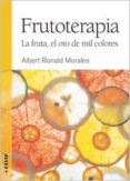 frutoterapia: la fruta, el oro de mil colores-albert ronald-9788441426856 frutoterapia: la fruta, el oro de mil colores-albert ronald-9788441426856