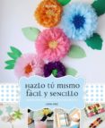 hazlo tu mismo, facil y sencillo: 30 ideas para descubrir tu lado mas creativo-anna diez-9788441537156 hazlo tu mismo, facil y sencillo: 30 ideas para descubrir tu lado mas creativo-anna diez-9788441537156