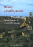 cuatro decadas de estudios medievales-manuel gonzalez jimenez-9788447213856 cuatro decadas de estudios medievales-manuel gonzalez jimenez-9788447213856