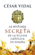 la historia secreta de la iglesia catolica en españa-cesar vidal-9788466655156 la historia secreta de la iglesia catolica en españa-cesar vidal-9788466655156