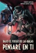 bajo el fuego de las balas pensaré en ti (ebook)-roberto garcia santiago-9788468315256 bajo el fuego de las balas pensaré en ti (ebook)-roberto garcia santiago-9788468315256