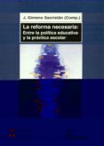 la reforma necesaria: entre la politica educativa y la practica e scolar-jose gimeno sacristan-9788471125156 la reforma necesaria: entre la politica educativa y la practica e scolar-jose gimeno sacristan-9788471125156