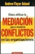 como utilizar mediacion para resolver conflictos en organizacione s-andrew floyer acland-9788475098456 como utilizar mediacion para resolver conflictos en organizacione s-andrew floyer acland-9788475098456