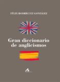 gran diccionario de anglicismos-félix rodríguez gonzález-9788476359556 gran diccionario de anglicismos-félix rodríguez gonzález-9788476359556