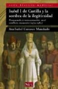 isabel i de castilla y la sombra de la ilegitimidad: propaganda y representacion en el conflicto sucesorio (1474-1482)-ana isabel carrasco manchado-9788477371656 isabel i de castilla y la sombra de la ilegitimidad: propaganda y representacion en el conflicto sucesorio (1474-1482)-ana isabel carrasco manchado-9788477371656