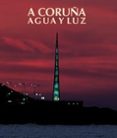 a coruña: agua y luz-cesar antonio molina-9788477827856 a coruña: agua y luz-cesar antonio molina-9788477827856