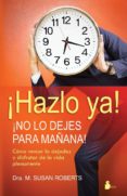 hazlo ya. no lo dejes para mañana: como vencer la dejadez y disfr utar de la vida plenamente-susan roberts-9788478086856 hazlo ya. no lo dejes para mañana: como vencer la dejadez y disfr utar de la vida plenamente-susan roberts-9788478086856