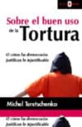sobre el buen uso de la tortura: o como las democracias justifica n lo injustificable-michel teretschenko-9788478844456 sobre el buen uso de la tortura: o como las democracias justifica n lo injustificable-michel teretschenko-9788478844456