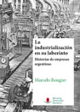 la industrialización en su laberinto. historias de empresas argen tinas.-marcelo rougier-9788481027556 la industrialización en su laberinto. historias de empresas argen tinas.-marcelo rougier-9788481027556