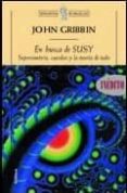 en busca de susy: supersimetria, cuerdas y la teoria de todo-john gribbin-9788484321156 en busca de susy: supersimetria, cuerdas y la teoria de todo-john gribbin-9788484321156