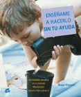 enseñame a hacerlo sin tu ayuda: actividades basadas en el metodo montessori, para tu hijo y para ti-maja pitamic-9788484451556 enseñame a hacerlo sin tu ayuda: actividades basadas en el metodo montessori, para tu hijo y para ti-maja pitamic-9788484451556