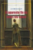 el aparente fin de todas las cosas-9788490744956 el aparente fin de todas las cosas-9788490744956
