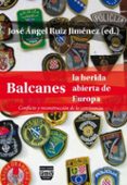 balcanes la herida abierta de europa: conflicto y reconstruccion de la convivencia-jose angel ruiz jimenez-9788492751556 balcanes la herida abierta de europa: conflicto y reconstruccion de la convivencia-jose angel ruiz jimenez-9788492751556