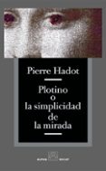 plotino o la simplicidad de la mirada-pierre hadot-9788493333256 plotino o la simplicidad de la mirada-pierre hadot-9788493333256