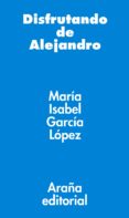 disfrutando de alejandro (ebook)-maria isabel garcia lopez-9788494123856 disfrutando de alejandro (ebook)-maria isabel garcia lopez-9788494123856
