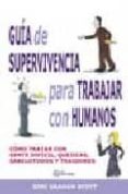 guia de supervivencia para trabajar con humanos: como tratar con gente dificil, quejicas, sabelotodos y traidores-gini graham scott-9788496169456 guia de supervivencia para trabajar con humanos: como tratar con gente dificil, quejicas, sabelotodos y traidores-gini graham scott-9788496169456